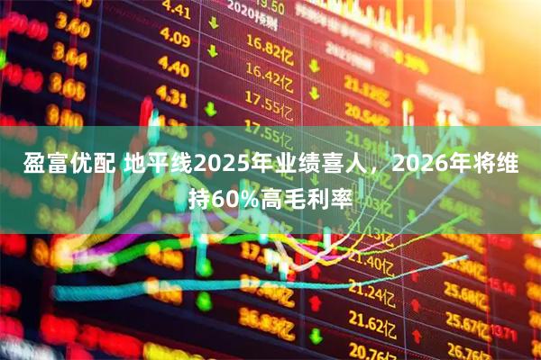 盈富优配 地平线2025年业绩喜人，2026年将维持60%高毛利率